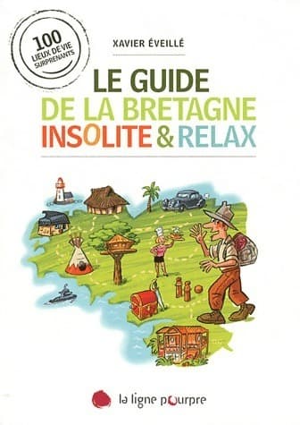 Le guide de la bretagne insolite & relax - Xavier Eveillé