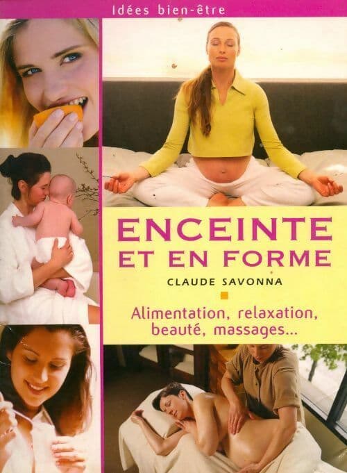 Enceinte et en forme. Alimentation, relaxation, beauté, massages... - Claude Savonna