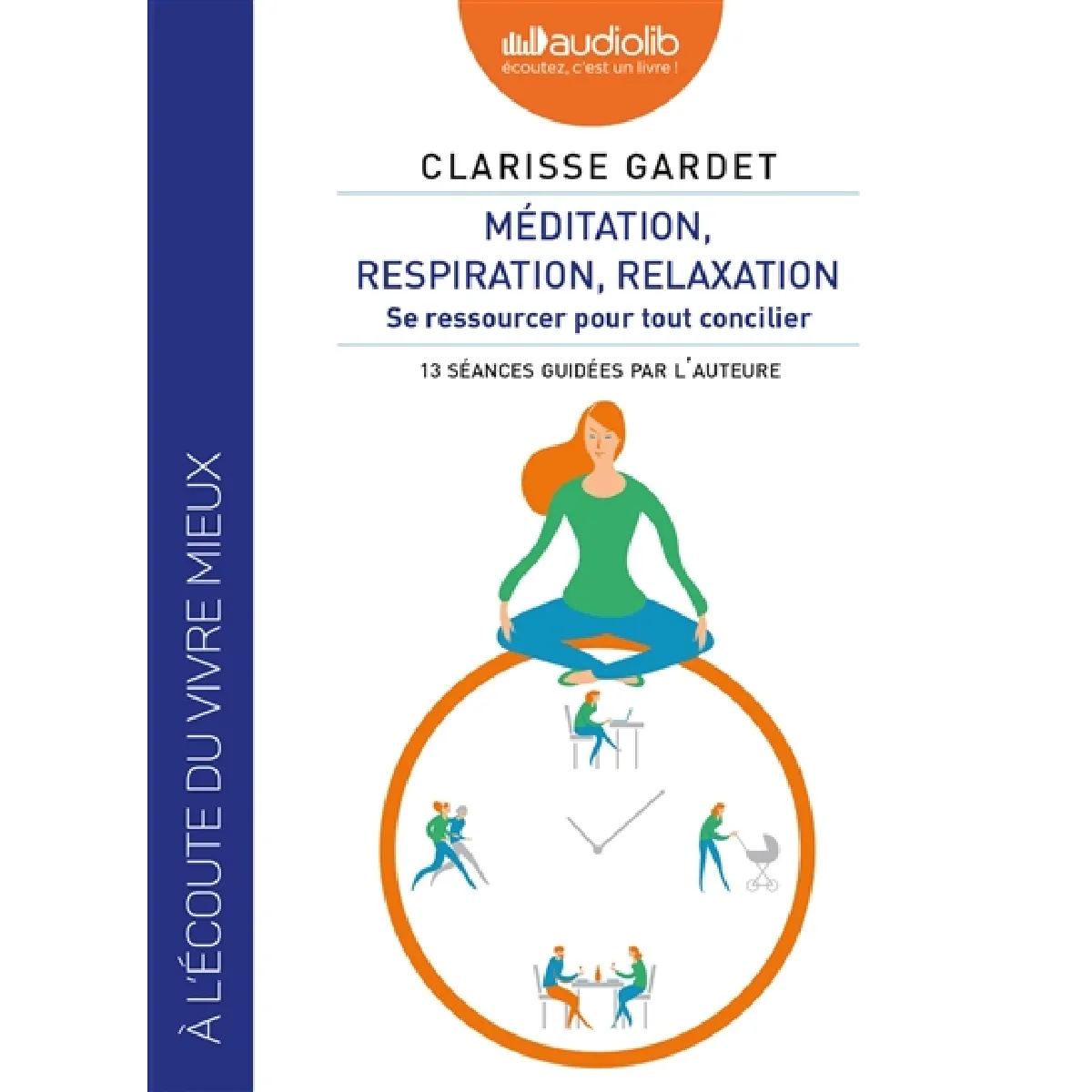 Méditation, respiration, relaxation : se ressourcer pour tout concilier : 13 séances guidées par l'auteure