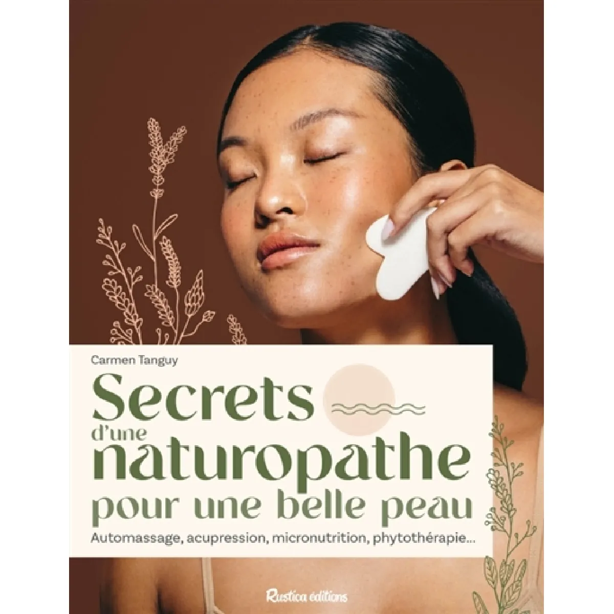 Secrets d'une naturopathe pour une belle peau : automassage, acupression, micronutrition, phytothérapie...