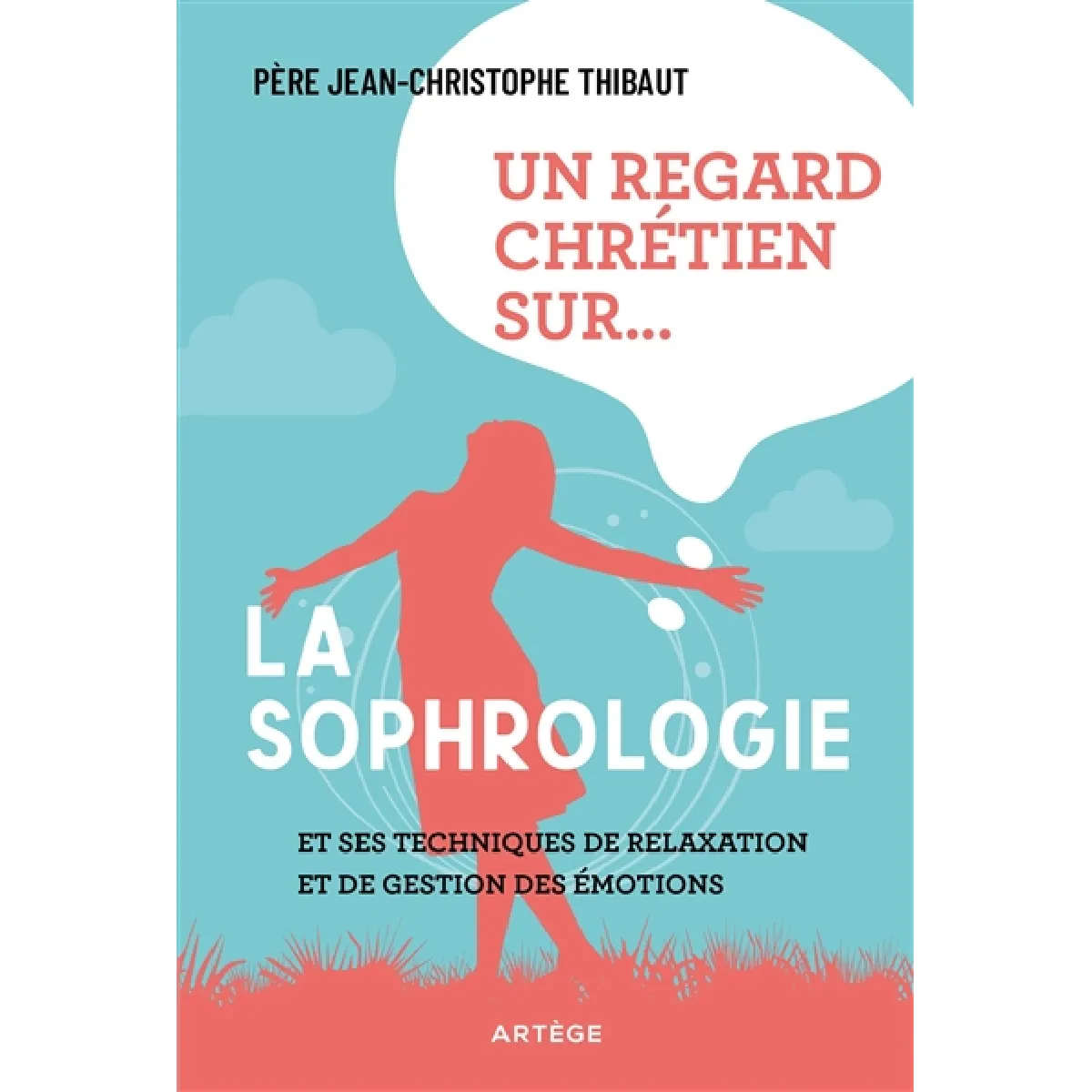 Un regard chrétien sur... la sophrologie : et ses techniques de relaxation et de gestion des émotions