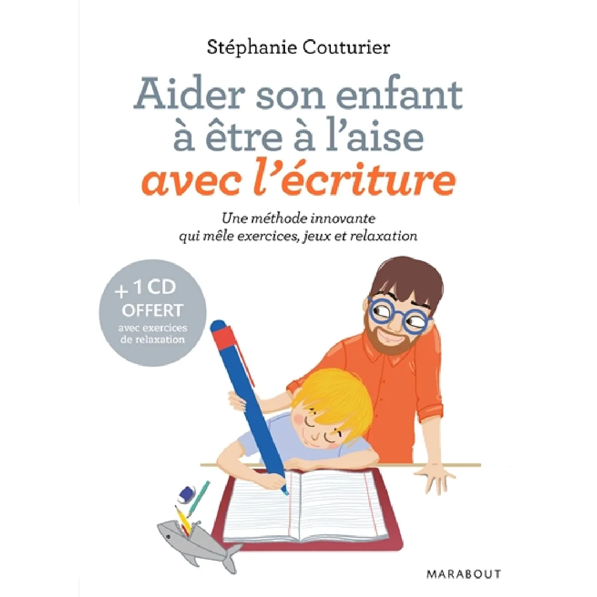 Aider son enfant à être à l'aise avec l'écriture : découverte, compréhension, maîtrise, plaisir : une méthode innovante qui mêle exercices, jeux et relaxation